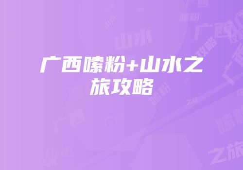 广西嗦粉+山水之旅攻略