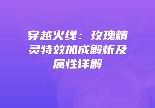穿越火线：玫瑰精灵特效加成解析及属性详解