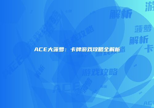 ACE大菠萝：卡牌游戏攻略全解析