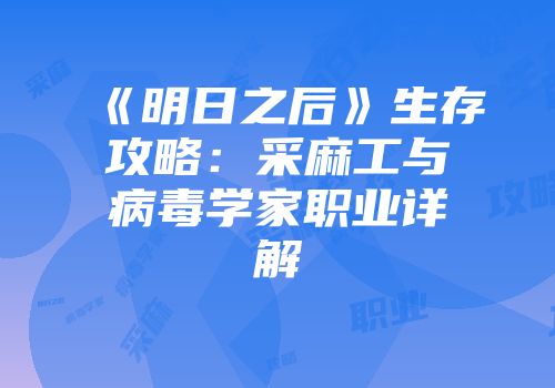 《明日之后》生存攻略：采麻工与病毒学家职业详解