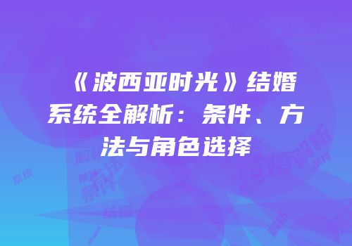 《波西亚时光》结婚系统全解析：条件、方法与角色选择