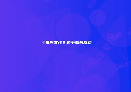 《果冻女孩》新手必看攻略