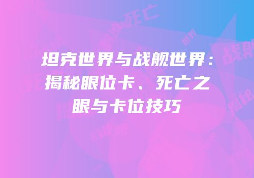 坦克世界与战舰世界：揭秘眼位卡、死亡之眼与卡位技巧