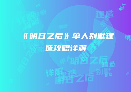 《明日之后》单人别墅建造攻略详解