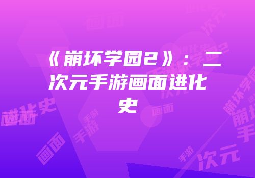 《崩坏学园2》：二次元手游画面进化史