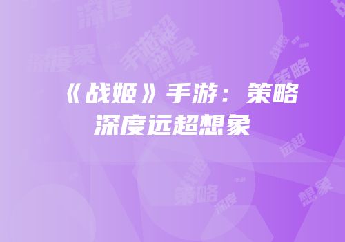 《战姬》手游：策略深度远超想象
