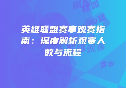英雄联盟赛事观赛指南：深度解析观赛人数与流程