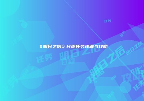 《明日之后》日程任务详解与攻略