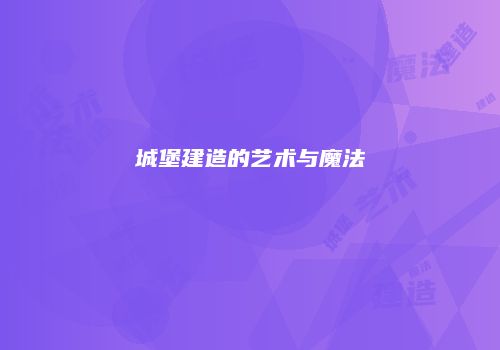 城堡建造的艺术与魔法