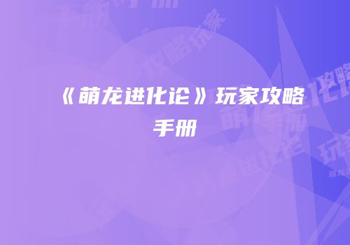 《萌龙进化论》玩家攻略手册