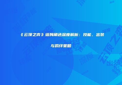 《云顶之弈》塔姆角色深度解析：技能、出装与羁绊策略