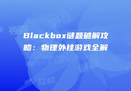 Blackbox谜题破解攻略：物理外挂游戏全解