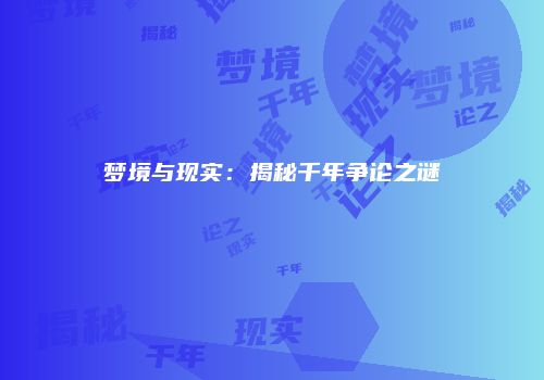 梦境与现实：揭秘千年争论之谜