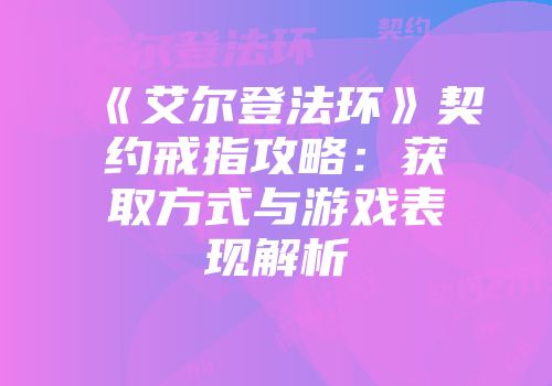 《艾尔登法环》契约戒指攻略：获取方式与游戏表现解析