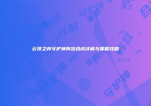云顶之弈守护神阵容合成详解与策略攻略