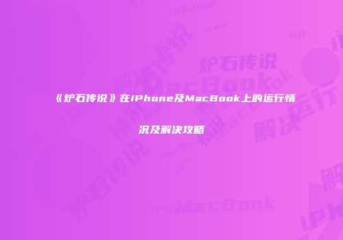 《炉石传说》在iPhone及MacBook上的运行情况及解决攻略