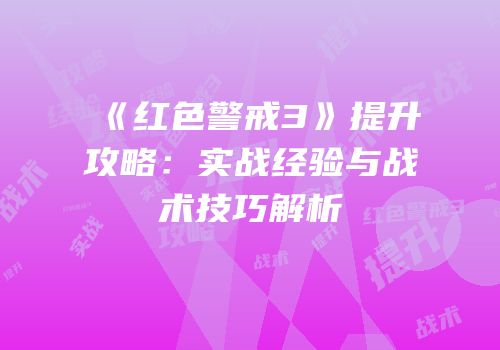 《红色警戒3》提升攻略：实战经验与战术技巧解析