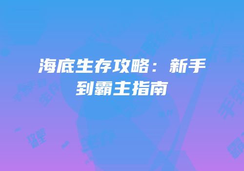 海底生存攻略：新手到霸主指南