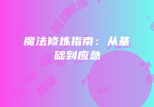 魔法修炼指南：从基础到应急