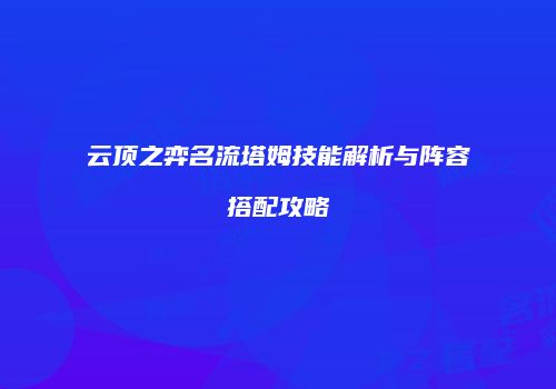 云顶之弈名流塔姆技能解析与阵容搭配攻略