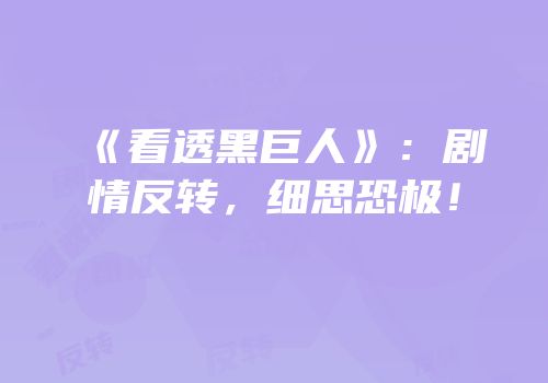 《看透黑巨人》：剧情反转，细思恐极！