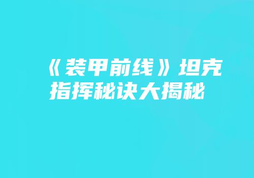 《装甲前线》坦克指挥秘诀大揭秘