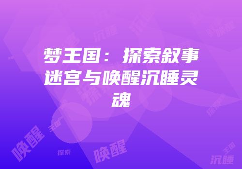 梦王国：探索叙事迷宫与唤醒沉睡灵魂