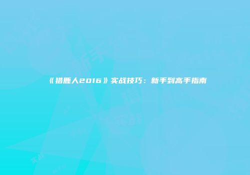 《猎鹿人2016》实战技巧：新手到高手指南