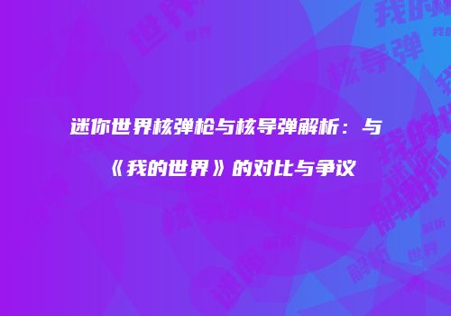 迷你世界核弹枪与核导弹解析：与《我的世界》的对比与争议