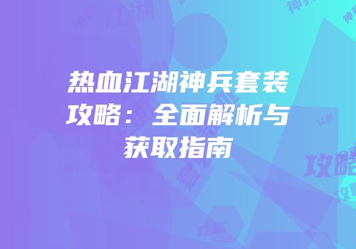 热血江湖神兵套装攻略：全面解析与获取指南