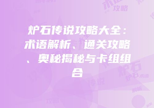 炉石传说攻略大全：术语解析、通关攻略、奥秘揭秘与卡组组合
