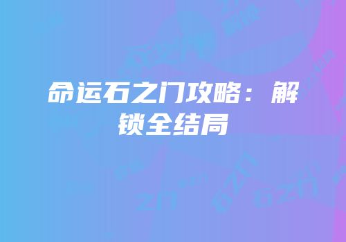 命运石之门攻略：解锁全结局