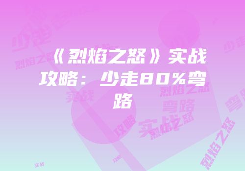 《烈焰之怒》实战攻略：少走80%弯路