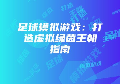 足球模拟游戏：打造虚拟绿茵王朝指南