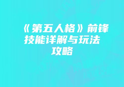 《第五人格》前锋技能详解与玩法攻略