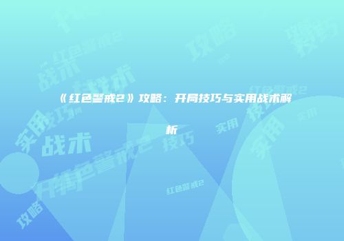 《红色警戒2》攻略：开局技巧与实用战术解析