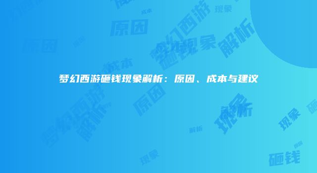 梦幻西游砸钱现象解析：原因、成本与建议