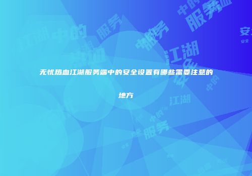 无忧热血江湖服务端中的安全设置有哪些需要注意的地方