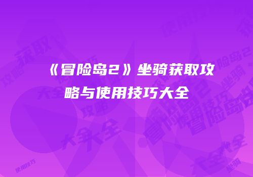 《冒险岛2》坐骑获取攻略与使用技巧大全