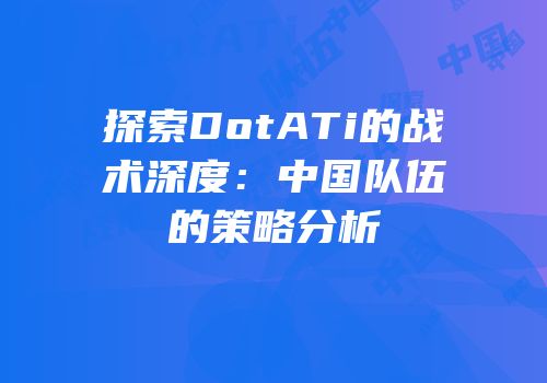 探索DotATi的战术深度：中国队伍的策略分析
