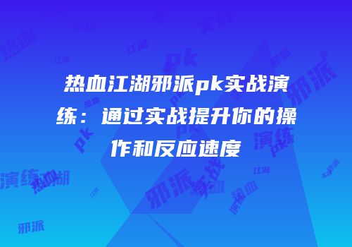 热血江湖邪派pk实战演练：通过实战提升你的操作和反应速度