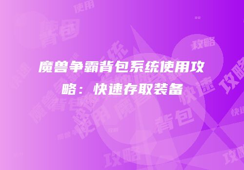 魔兽争霸背包系统使用攻略：快速存取装备