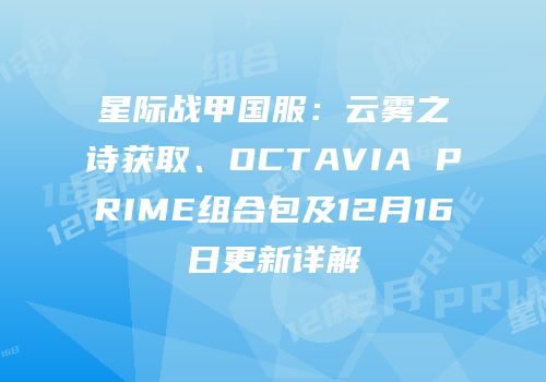 星际战甲国服：云雾之诗获取、OCTAVIA PRIME组合包及12月16日更新详解