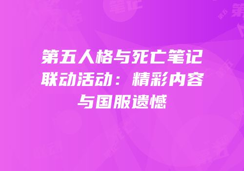 第五人格与死亡笔记联动活动：精彩内容与国服遗憾