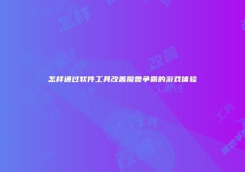 怎样通过软件工具改善魔兽争霸的游戏体验