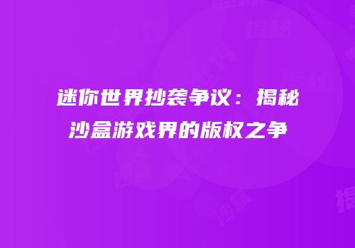 迷你世界抄袭争议：揭秘沙盒游戏界的版权之争