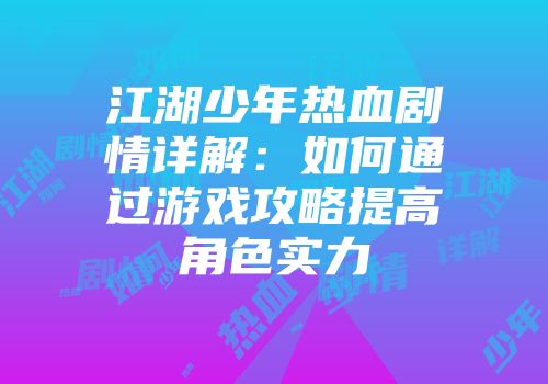 江湖少年热血剧情详解:如何通过游戏攻略提高角色实力