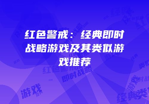红色警戒：经典即时战略游戏及其类似游戏推荐