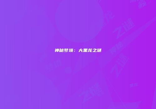 神秘梦境：大黑龙之谜