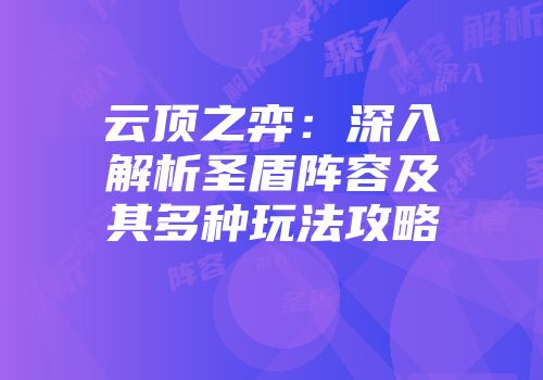 云顶之弈：深入解析圣盾阵容及其多种玩法攻略